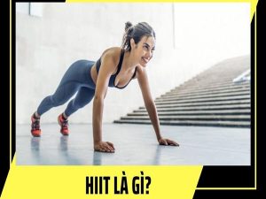 Bài tập HIIT là gì? Các bài tập HIIT hiệu quả nhanh chóng