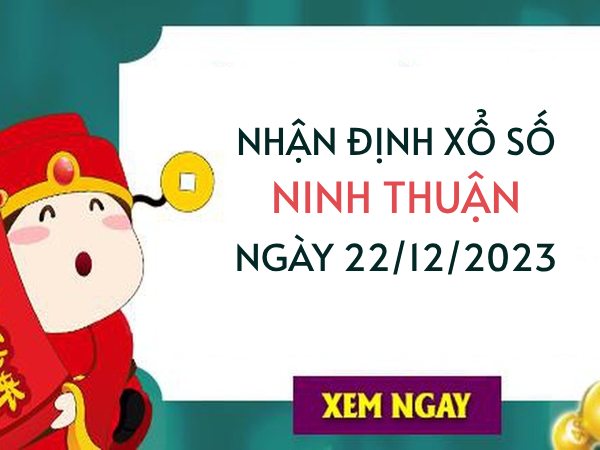 Nhận định XS Ninh Thuận ngày 22/12/2023 hôm nay thứ 6