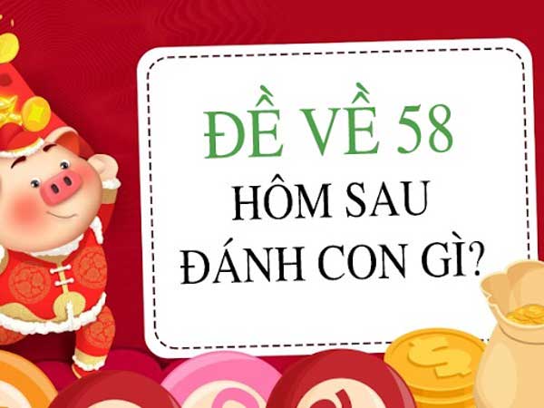 Đề 58 hôm sau đánh con gì may mắn?