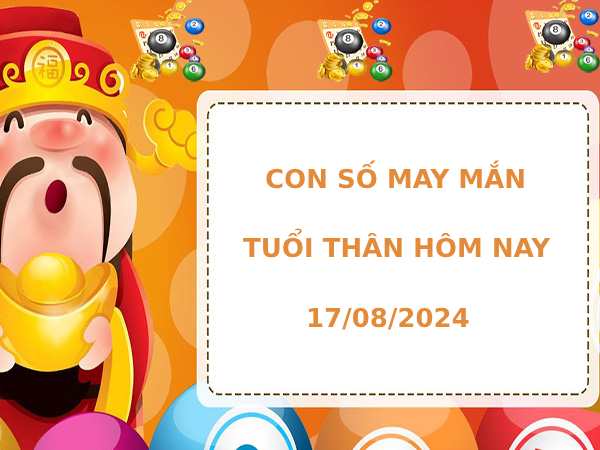 Con số may mắn người tuổi Thân 17/8/2024 hôm nay