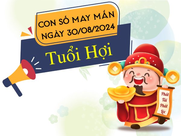 Con số may mắn tuổi Hợi hôm nay ngày 30/8/2024 rước LỘC về