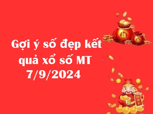 Gợi ý số đẹp kết quả xổ số MT 7/9/2024