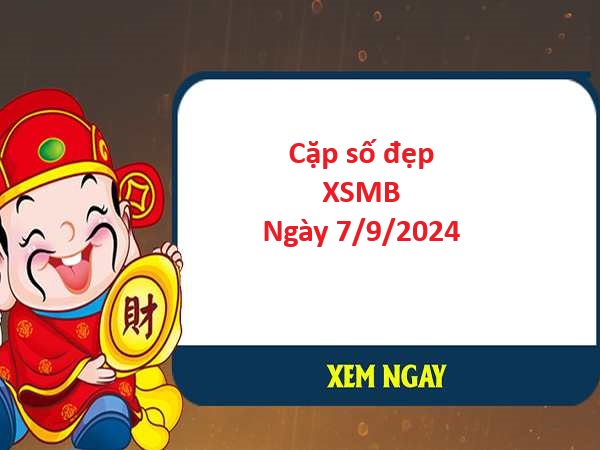 Nhận định XSMB 7/9/2024 thứ 7 hôm nay siêu chuẩn xác