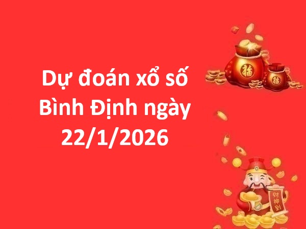 Dự đoán xổ số Bình Định ngày 22 tháng 1 thứ 5 miễn phí