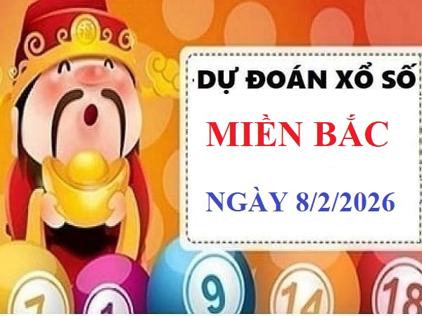 Dự đoán xổ số Miền Bắc ngày 8/2/2026 Chủ Nhật Chuẩn xác
