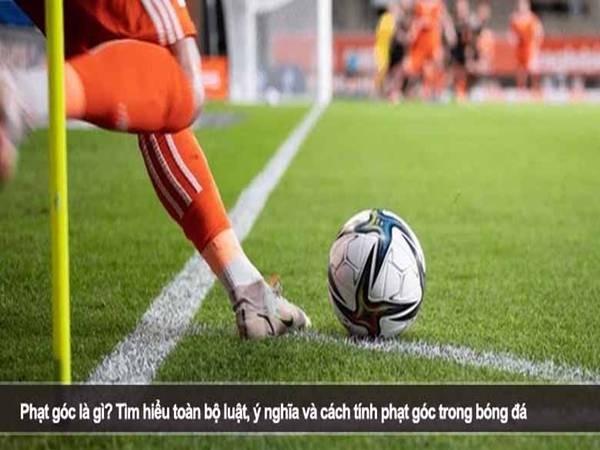 Phạt góc là gì trong bóng đá sân 11?